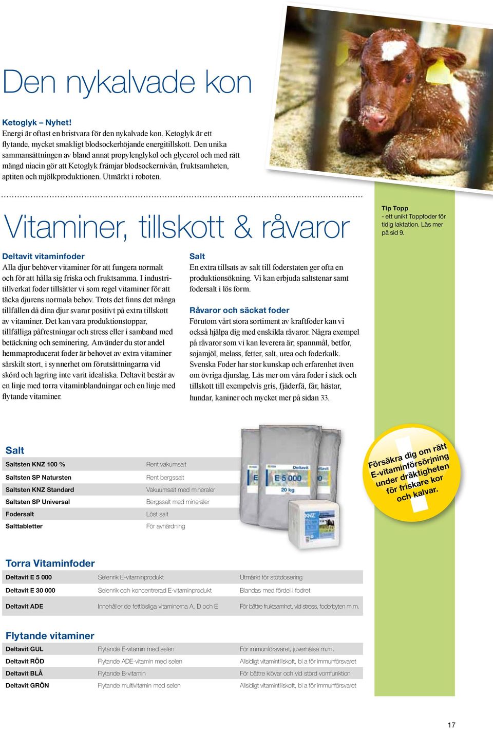 Utmärkt i roboten. Vitaminer, tillskott & råvaror Deltavit vitaminfoder Alla djur behöver vitaminer för att fungera normalt och för att hålla sig friska och fruktsamma.