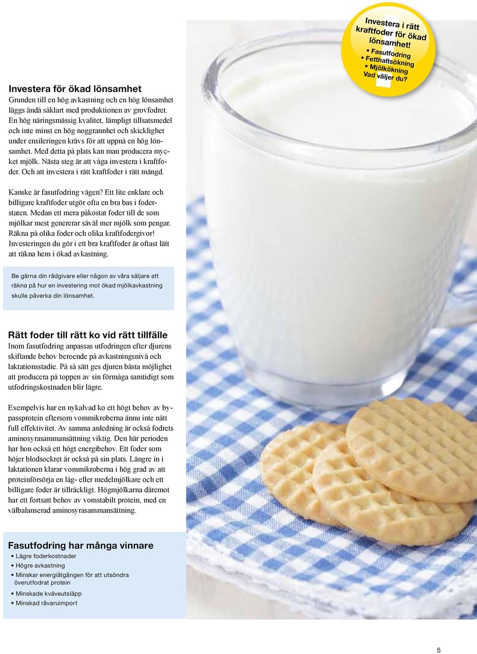 Med detta på plats kan man producera mycket mjölk. Nästa steg är att våga investera i kraftfoder. Och att investera i rätt kraftfoder i rätt mängd.! Investera i rätt kraftfoder för ökad lönsamhet!