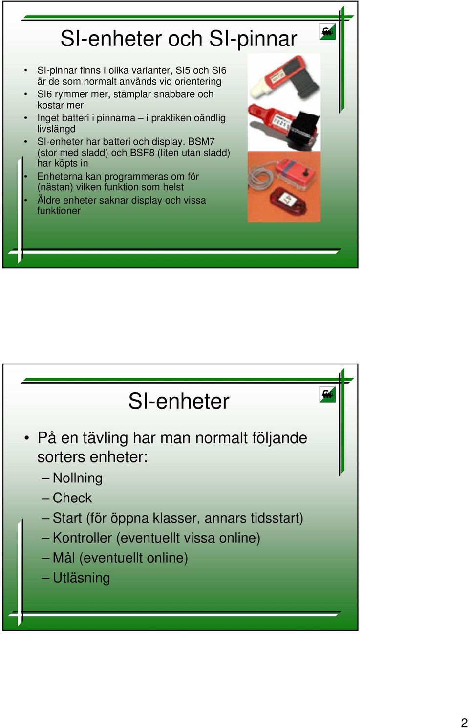 BSM7 (stor med sladd) och BSF8 (liten utan sladd) har köpts in Enheterna kan programmeras om för (nästan) vilken funktion som helst Äldre enheter saknar