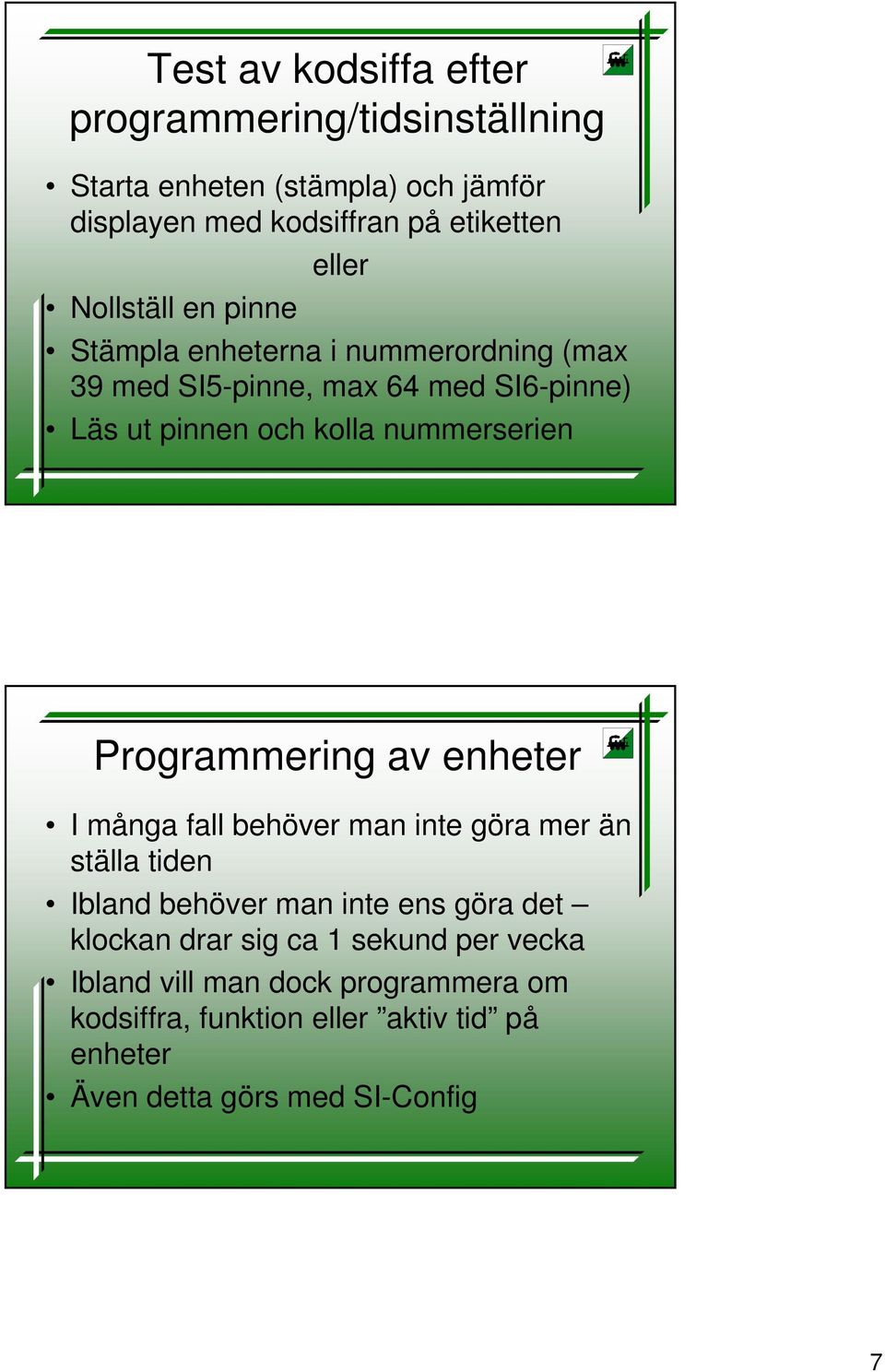 Programmering av enheter I många fall behöver man inte göra mer än ställa tiden Ibland behöver man inte ens göra det klockan drar sig