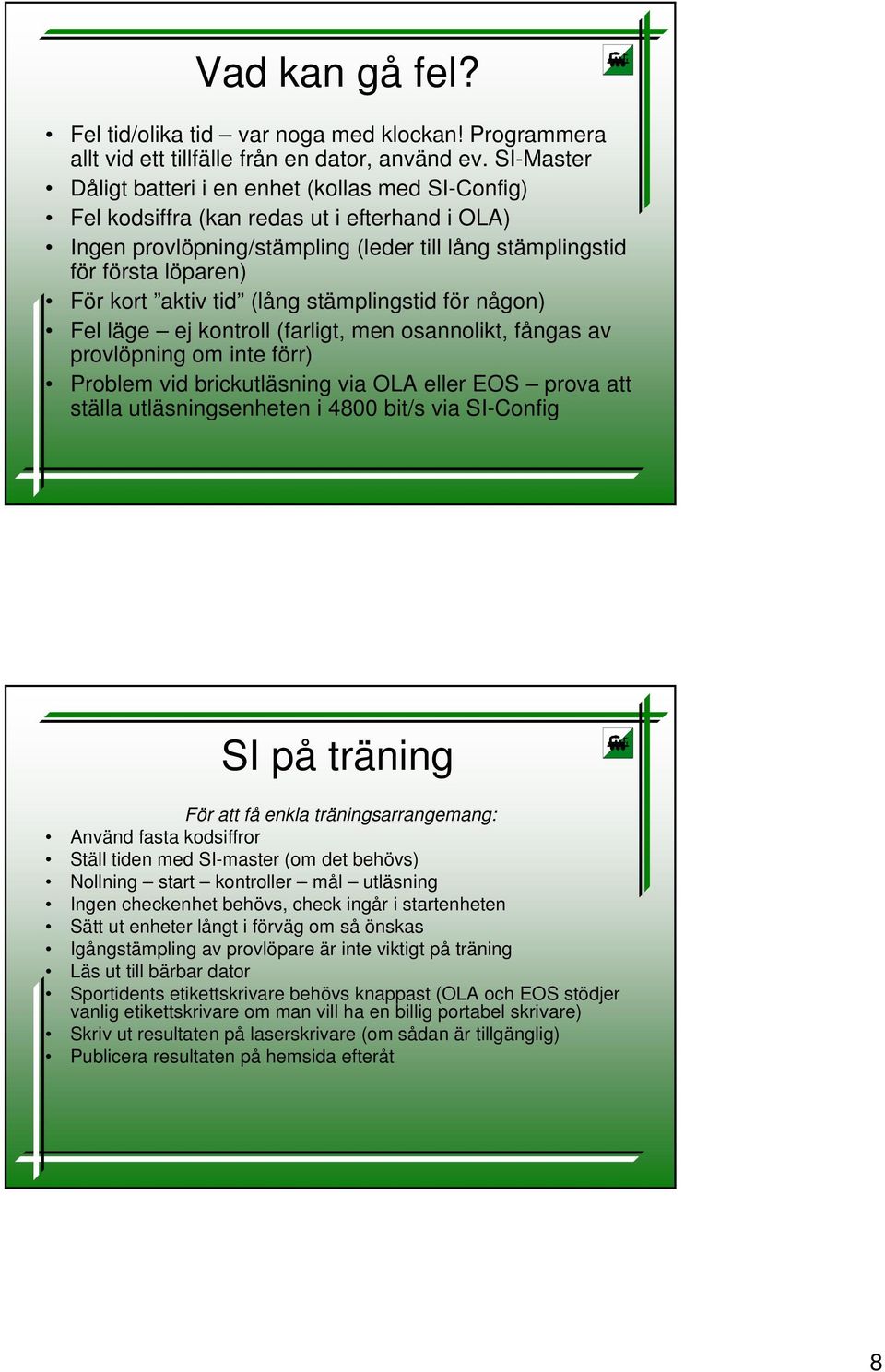tid (lång stämplingstid för någon) Fel läge ej kontroll (farligt, men osannolikt, fångas av provlöpning om inte förr) Problem vid brickutläsning via OLA eller EOS prova att ställa utläsningsenheten i
