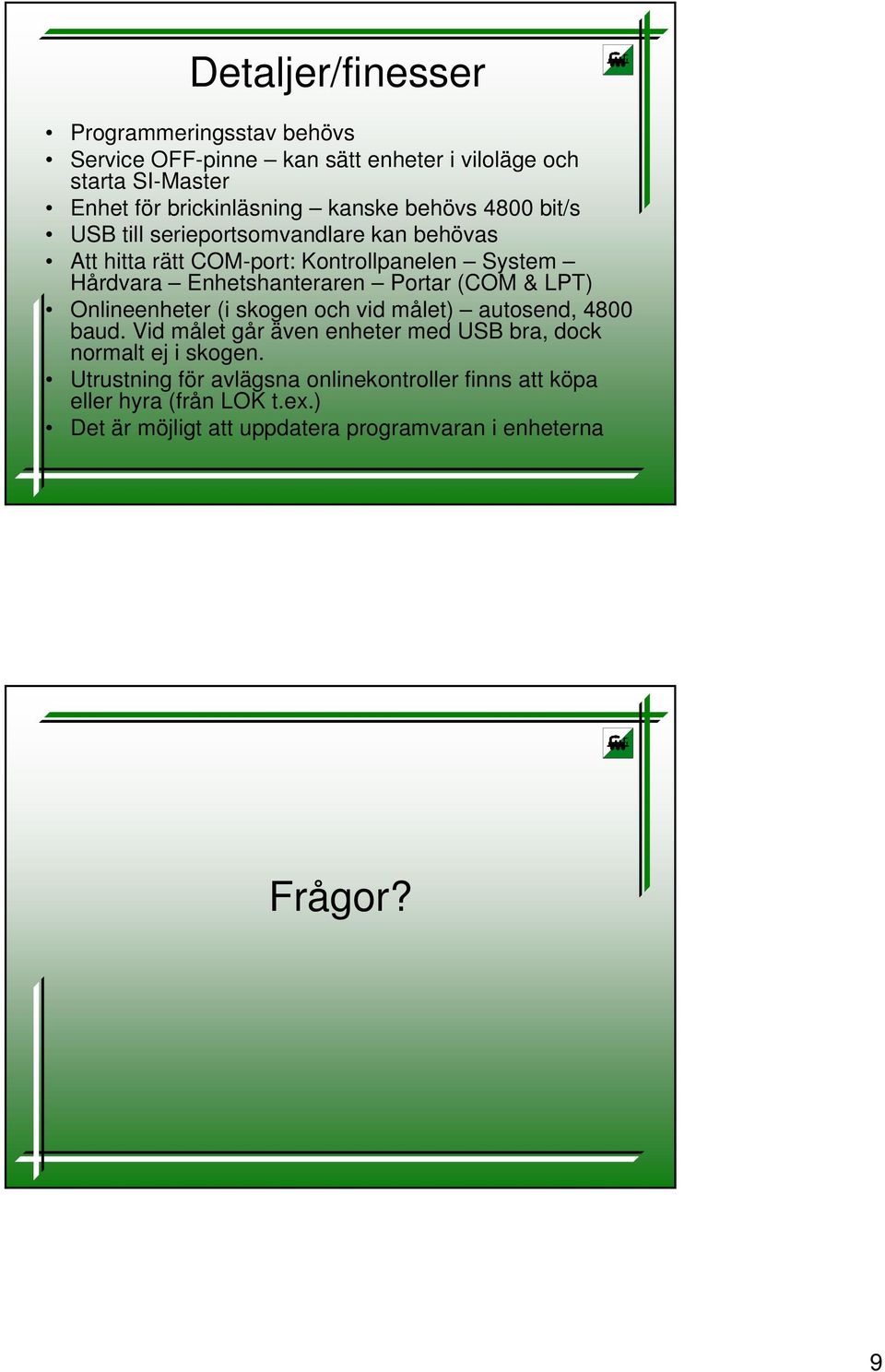 (COM & LPT) Onlineenheter (i skogen och vid målet) autosend, 4800 baud. Vid målet går även enheter med USB bra, dock normalt ej i skogen.