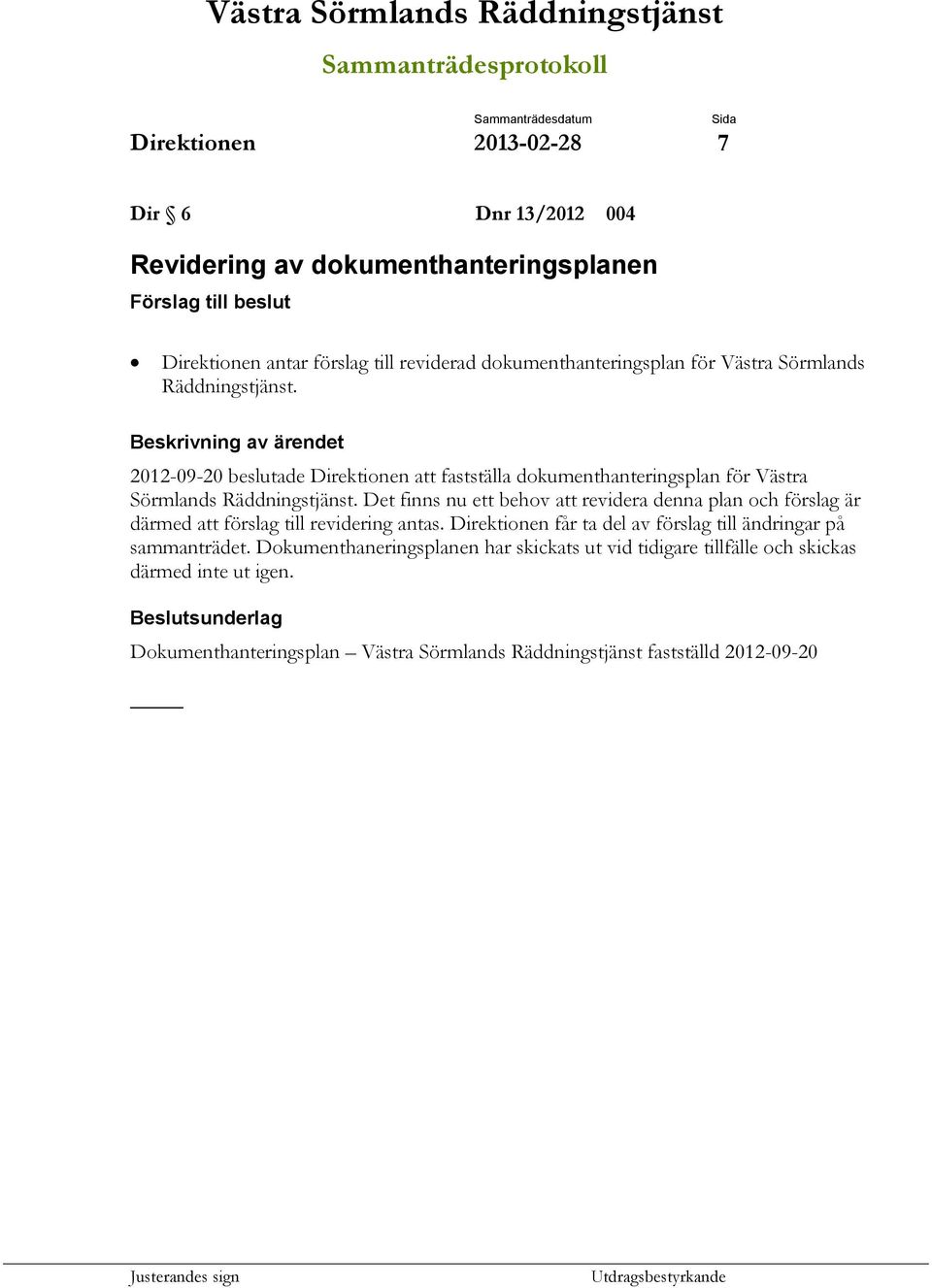 Beskrivning av ärendet 2012-09-20 beslutade Direktionen att fastställa dokumenthanteringsplan för Västra Sörmlands Räddningstjänst.