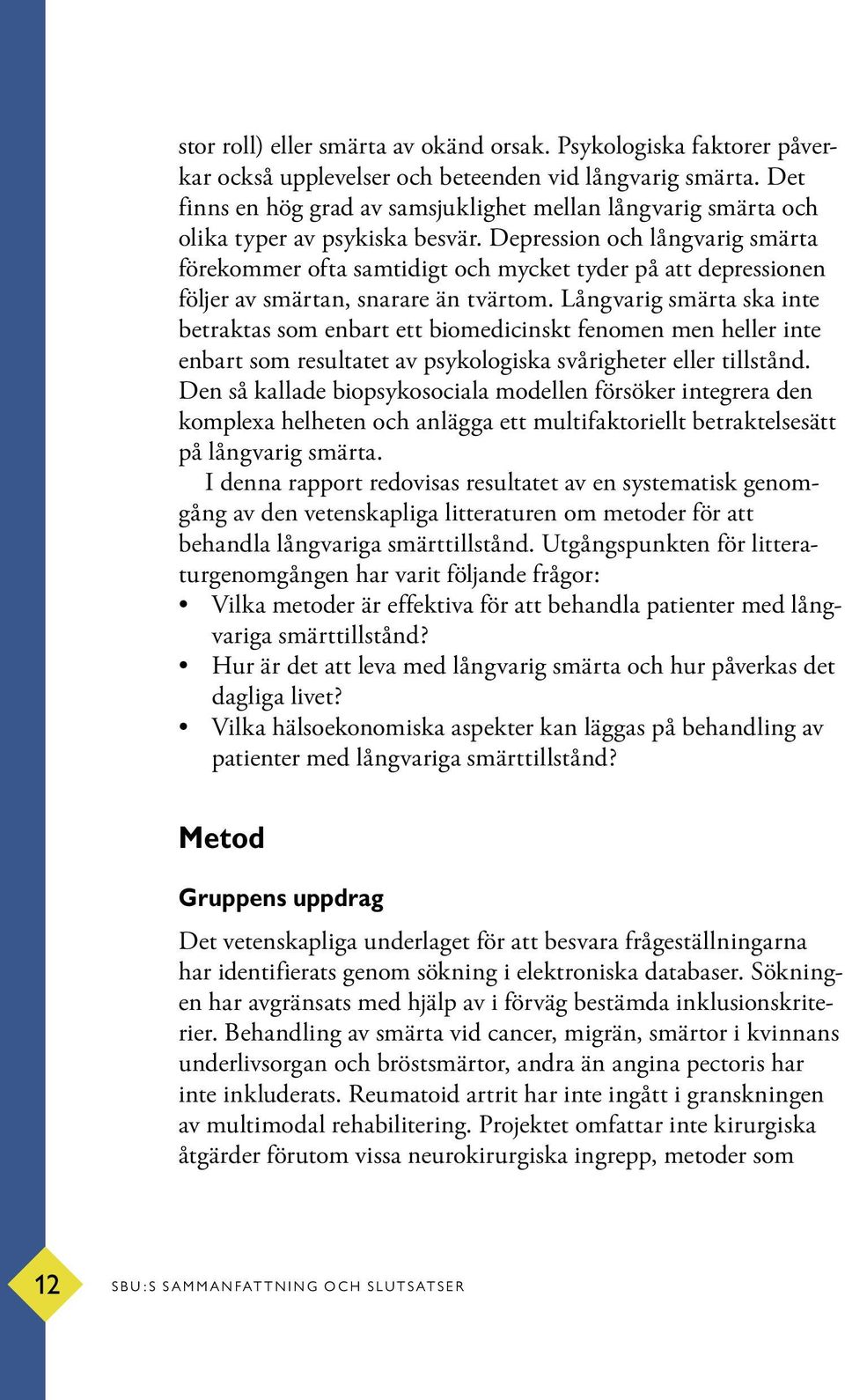 Depression och långvarig smärta förekommer ofta samtidigt och mycket tyder på att depressionen följer av smärtan, snarare än tvärtom.