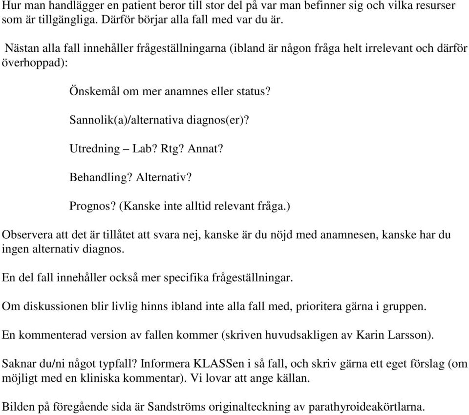 ) Observera att det är tillåtet att svara nej, kanske är du nöjd med anamnesen, kanske har du ingen alternativ diagnos. En del fall innehåller också mer specifika frågeställningar.