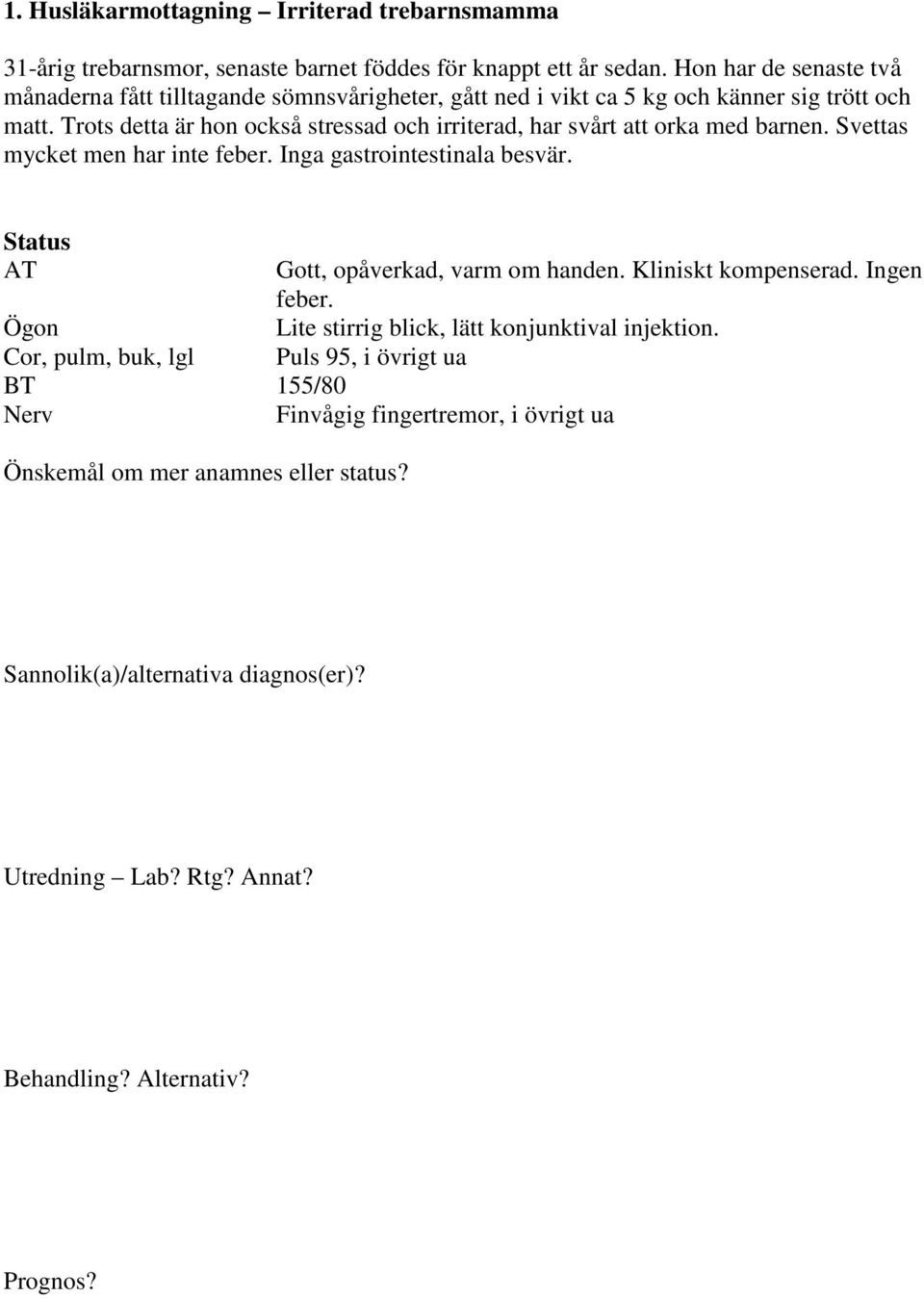 Trots detta är hon också stressad och irriterad, har svårt att orka med barnen. Svettas mycket men har inte feber. Inga gastrointestinala besvär.