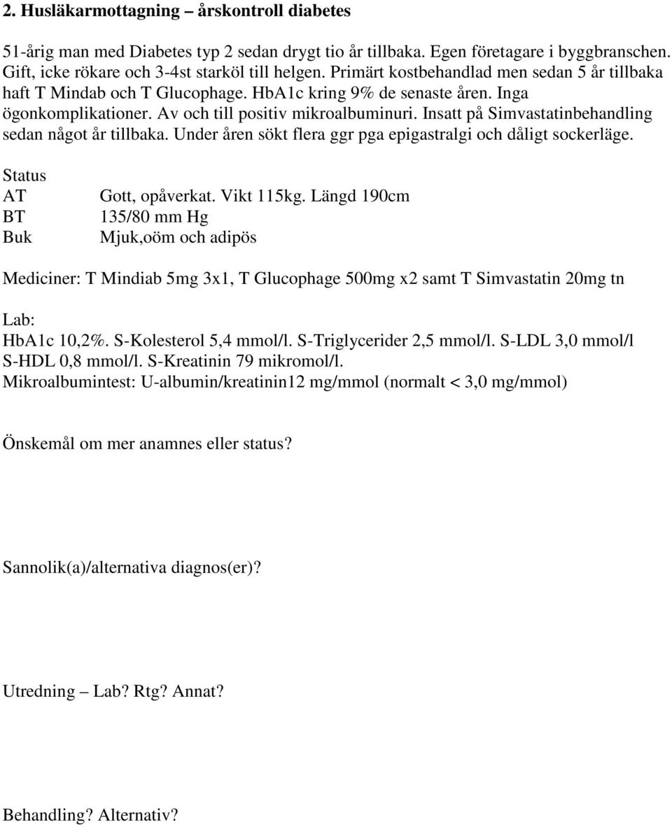 Insatt på Simvastatinbehandling sedan något år tillbaka. Under åren sökt flera ggr pga epigastralgi och dåligt sockerläge. AT BT Buk Gott, opåverkat. Vikt 115kg.