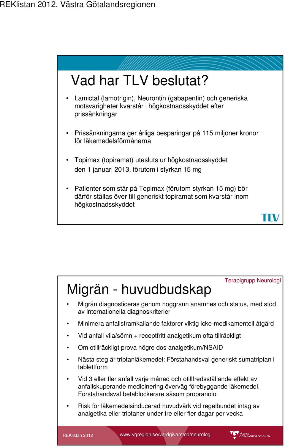 läkemedelsförmånerna Topimax (topiramat) utesluts ur högkostnadsskyddet den 1 januari 2013, förutom i styrkan 15 mg Patienter som står på Topimax (förutom styrkan 15 mg) bör därför ställas över till