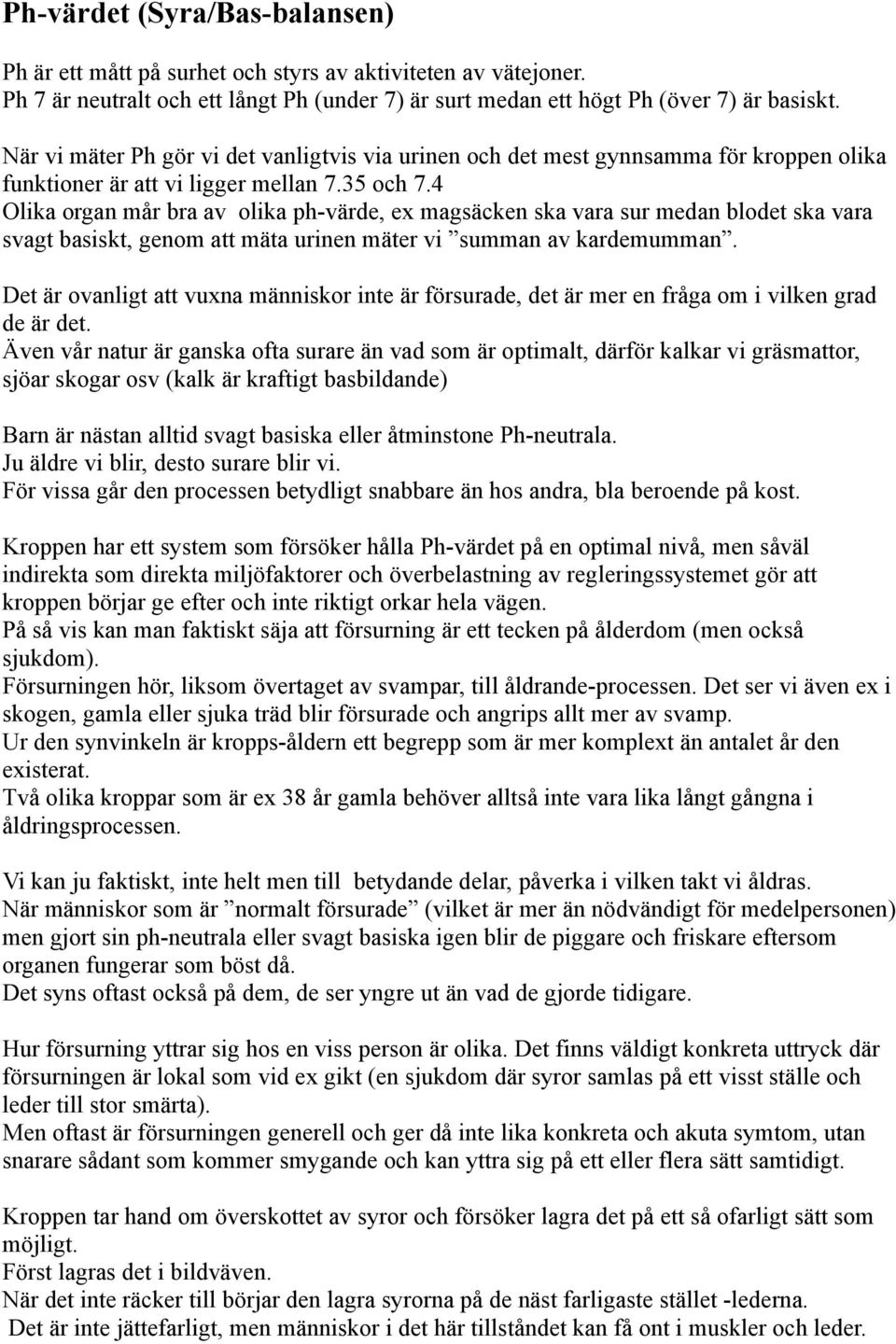 4 Olika organ mår bra av olika ph-värde, ex magsäcken ska vara sur medan blodet ska vara svagt basiskt, genom att mäta urinen mäter vi summan av kardemumman.