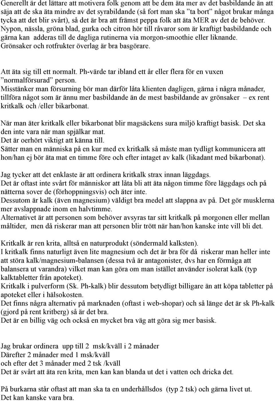 Nypon, nässla, gröna blad, gurka och citron hör till råvaror som är kraftigt basbildande och gärna kan adderas till de dagliga rutinerna via morgon-smoothie eller liknande.