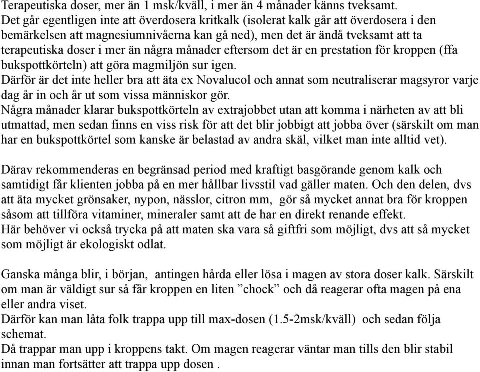 några månader eftersom det är en prestation för kroppen (ffa bukspottkörteln) att göra magmiljön sur igen.