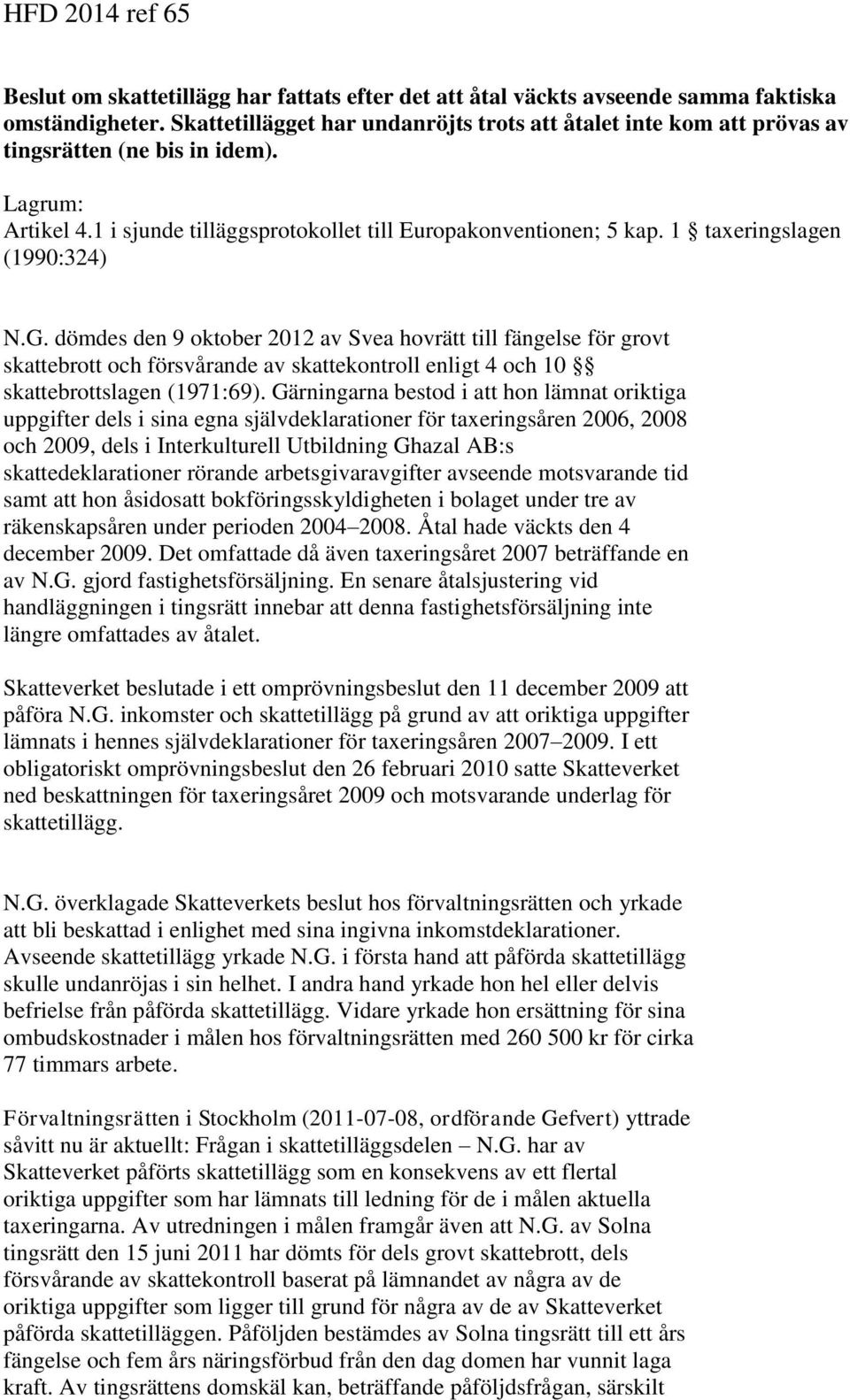 1 taxeringslagen (1990:324) N.G. dömdes den 9 oktober 2012 av Svea hovrätt till fängelse för grovt skattebrott och försvårande av skattekontroll enligt 4 och 10 skattebrottslagen (1971:69).