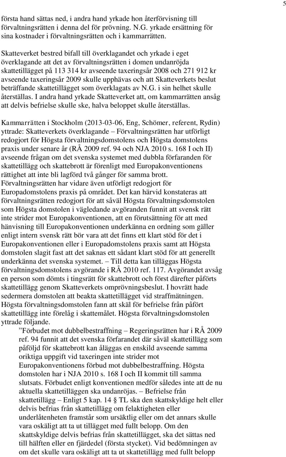 avseende taxeringsår 2009 skulle upphävas och att Skatteverkets beslut beträffande skattetillägget som överklagats av N.G. i sin helhet skulle återställas.