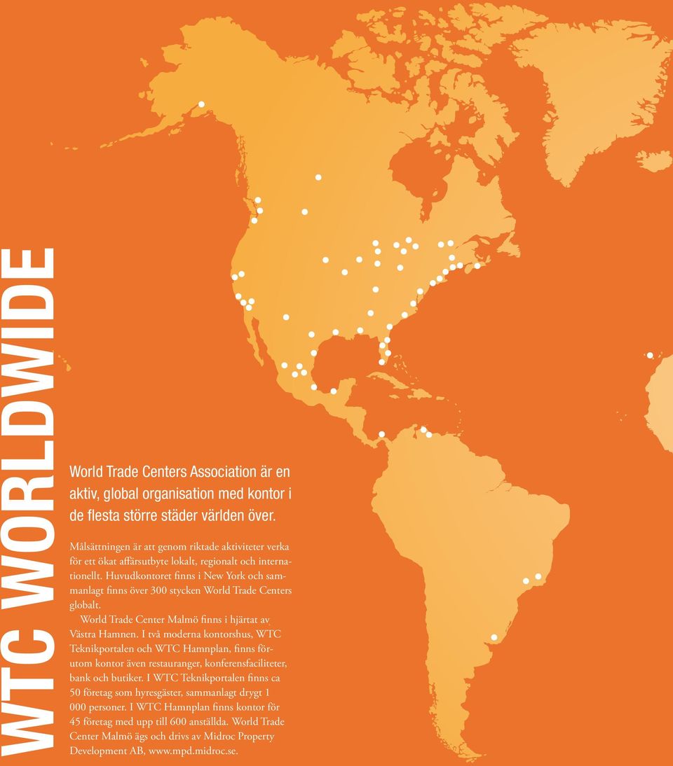 Huvudkontoret finns i New York och sammanlagt finns över 300 stycken World Trade Centers globalt. World Trade Center Malmö finns i hjärtat av Västra Hamnen.
