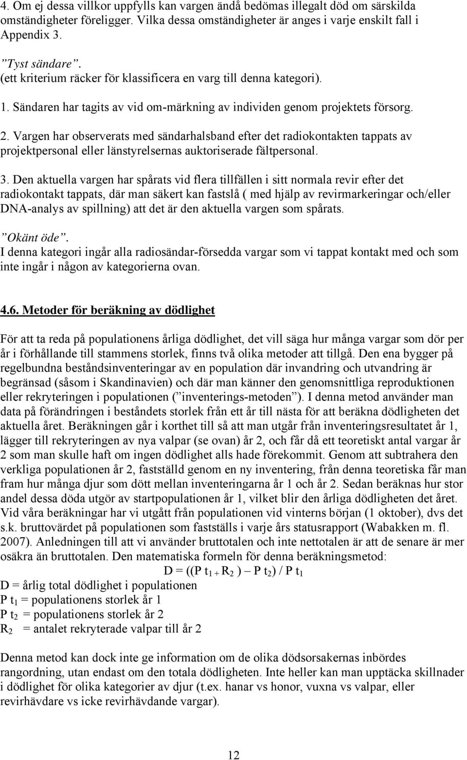 Vargen har observerats med sändarhalsband efter det radiokontakten tappats av projektpersonal eller länstyrelsernas auktoriserade fältpersonal. 3.