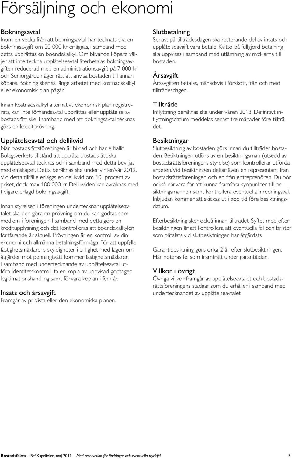 Bokning sker så länge arbetet med kostnadskalkyl eller ekonomisk plan pågår.