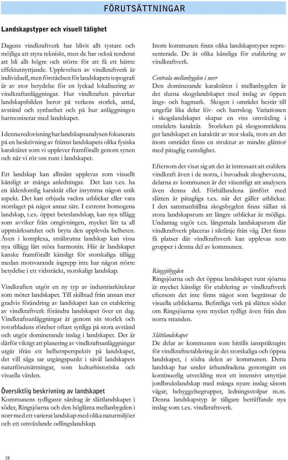 Hur vindkraften påverkar landskapsbilden beror på verkens storlek, antal, avstånd och synbarhet och på hur anläggningen harmoniserar med landskapet.