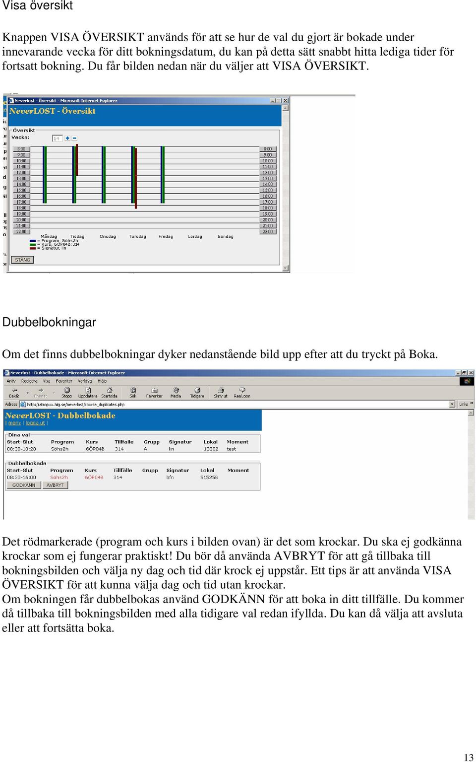 Det rödmarkerade (program och kurs i bilden ovan) är det som krockar. Du ska ej godkänna krockar som ej fungerar praktiskt!