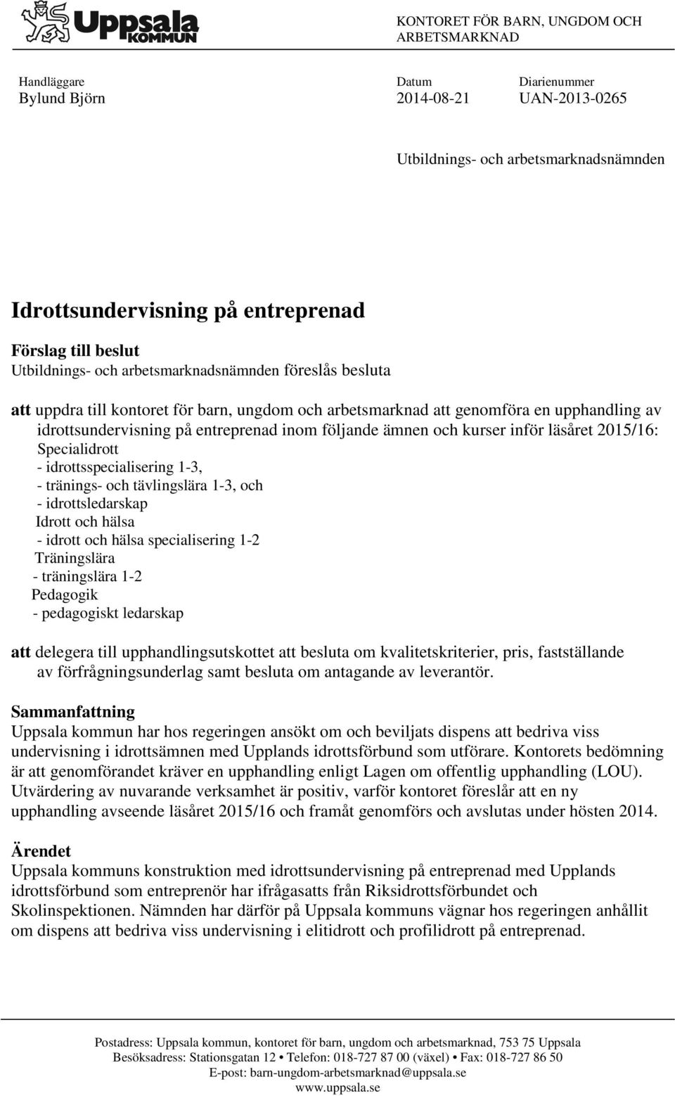 följande ämnen och kurser inför läsåret 2015/16: Specialidrott - idrottsspecialisering 1-3, - tränings- och tävlingslära 1-3, och - idrottsledarskap Idrott och hälsa - idrott och hälsa specialisering