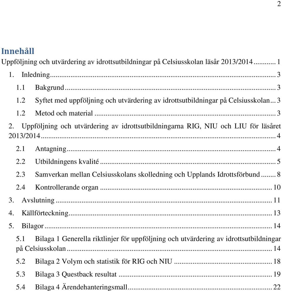 Uppföljning och utvärdering av idrottsutbildningarna RIG, NIU och LIU för läsåret 2013/2014... 4 2.1 Antagning... 4 2.2 Utbildningens kvalité... 5 2.