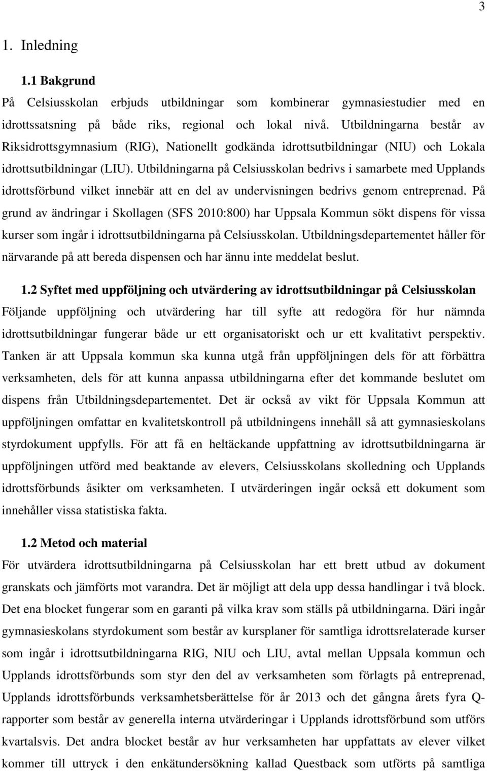Utbildningarna på Celsiusskolan bedrivs i samarbete med Upplands idrottsförbund vilket innebär att en del av undervisningen bedrivs genom entreprenad.