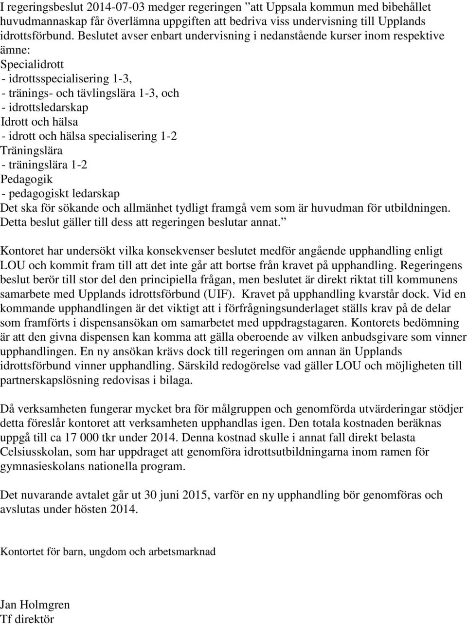 idrott och hälsa specialisering 1-2 Träningslära - träningslära 1-2 Pedagogik - pedagogiskt ledarskap Det ska för sökande och allmänhet tydligt framgå vem som är huvudman för utbildningen.