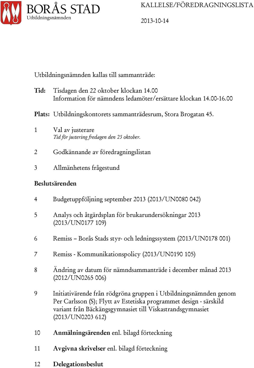 2 Godkännande av föredragningslistan 3 Allmänhetens frågestund Beslutsärenden 4 Budgetuppföljning september 2013 (2013/UN0080 042) 5 Analys och åtgärdsplan för brukarundersökningar 2013 (2013/UN0177