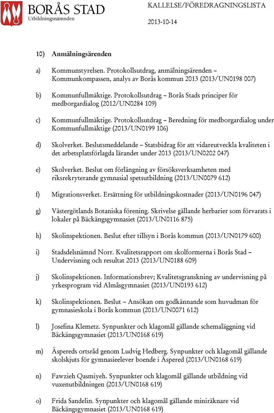 Protokollsutdrag Beredning för medborgardialog under Kommunfullmäktige (2013/UN0199 106) d) Skolverket.