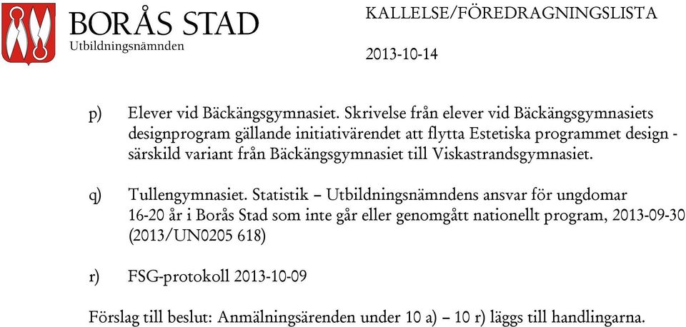 särskild variant från Bäckängsgymnasiet till Viskastrandsgymnasiet. q) Tullengymnasiet.