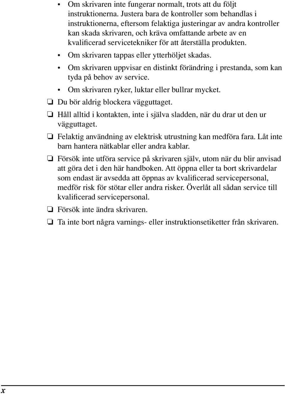 att återställa produkten. Om skrivaren tappas eller ytterhöljet skadas. Om skrivaren uppvisar en distinkt förändring i prestanda, som kan tyda på behov av service.