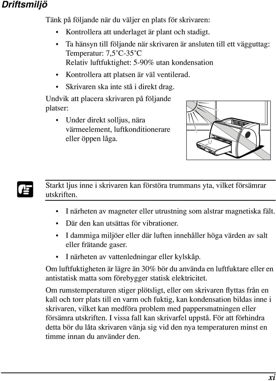 Skrivaren ska inte stå i direkt drag. Undvik att placera skrivaren på följande platser: Under direkt solljus, nära värmeelement, luftkonditionerare eller öppen låga.