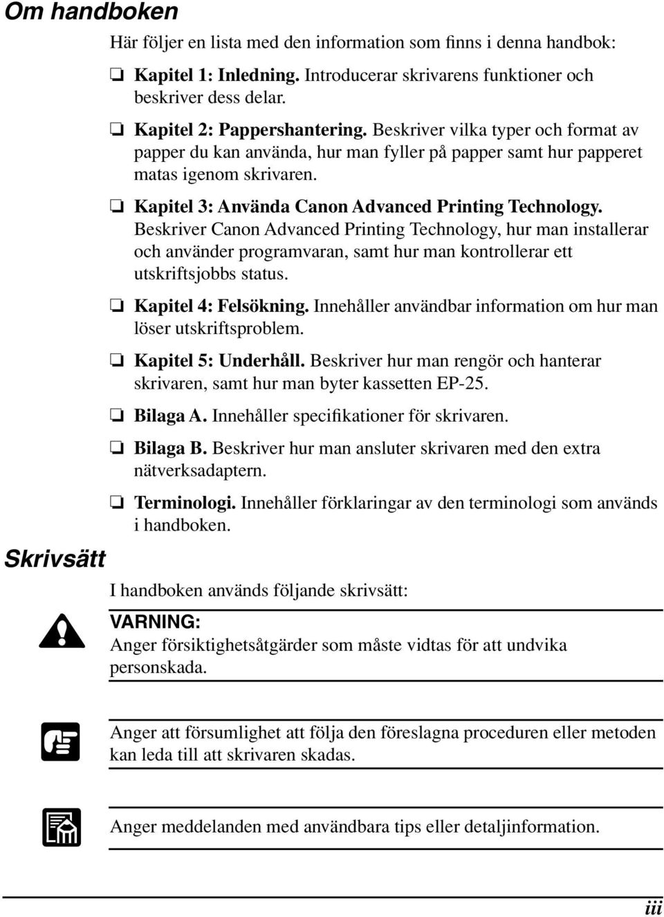 Kapitel 3: Använda Canon Advanced Printing Technology. Beskriver Canon Advanced Printing Technology, hur man installerar och använder programvaran, samt hur man kontrollerar ett utskriftsjobbs status.