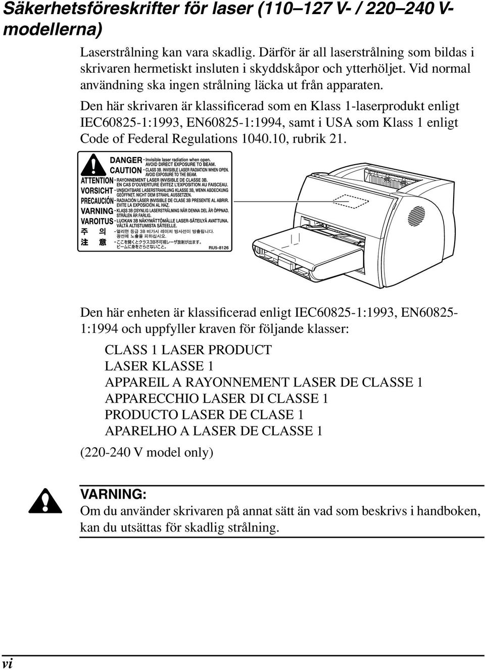 Den här skrivaren är klassificerad som en Klass 1-laserprodukt enligt IEC60825-1:1993, EN60825-1:1994, samt i USA som Klass 1 enligt Code of Federal Regulations 1040.10, rubrik 21.