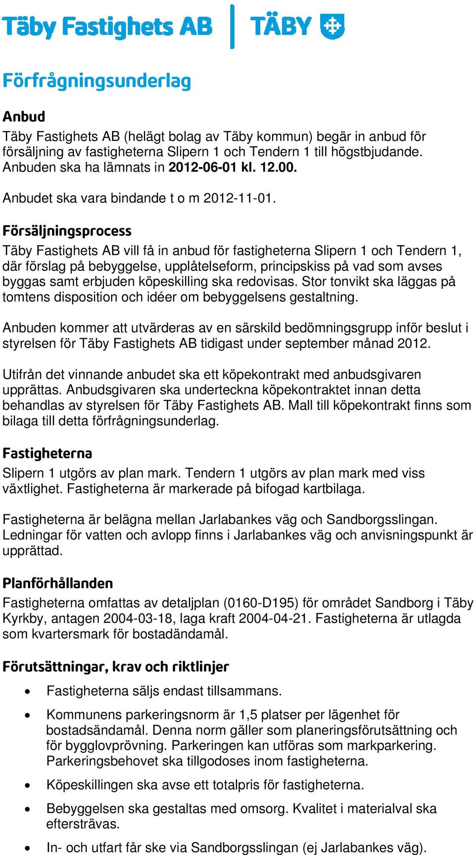 Försäljningsprocess Täby Fastighets AB vill få in anbud för fastigheterna Slipern 1 och Tendern 1, där förslag på bebyggelse, upplåtelseform, principskiss på vad som avses byggas samt erbjuden