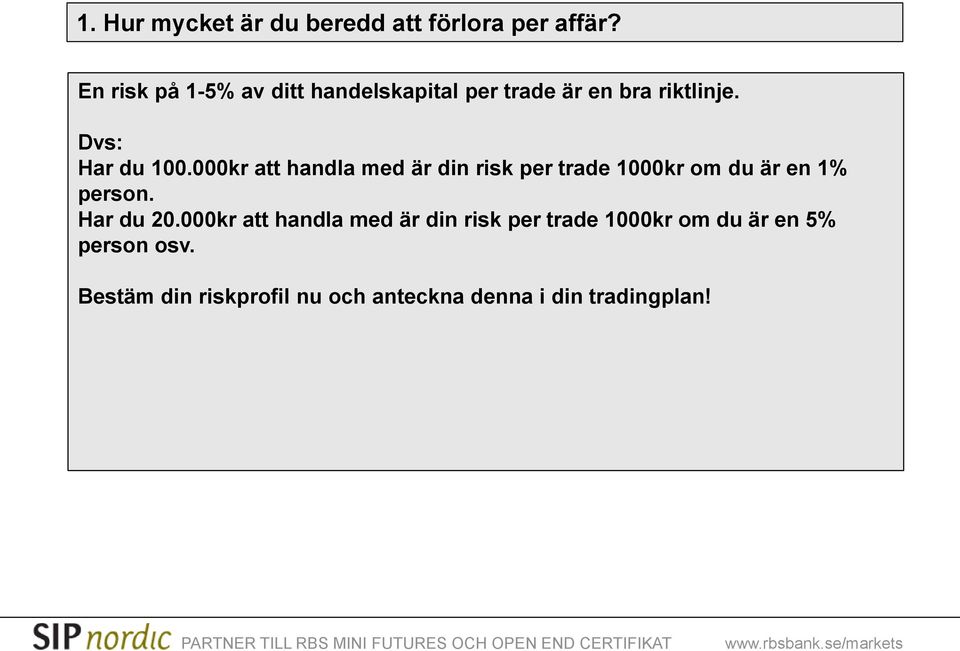 000kr att handla med är din risk per trade 1000kr om du är en 1% person. Har du 20.