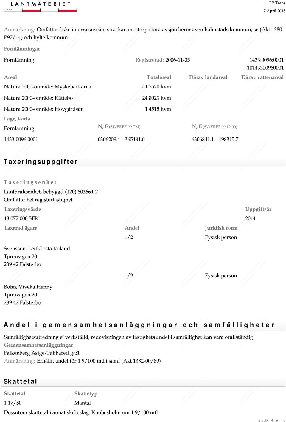 Kättebo 24 8023 kvm Natura 2000-område: Hovgårdsån 1 4515 kvm Läge, karta Fornlämning N, E (SWEREF 99 TM) N, E (SWEREF 99 12 00) 1433:0096:0001 6306209.4 365481.0 6306841.1 198315.