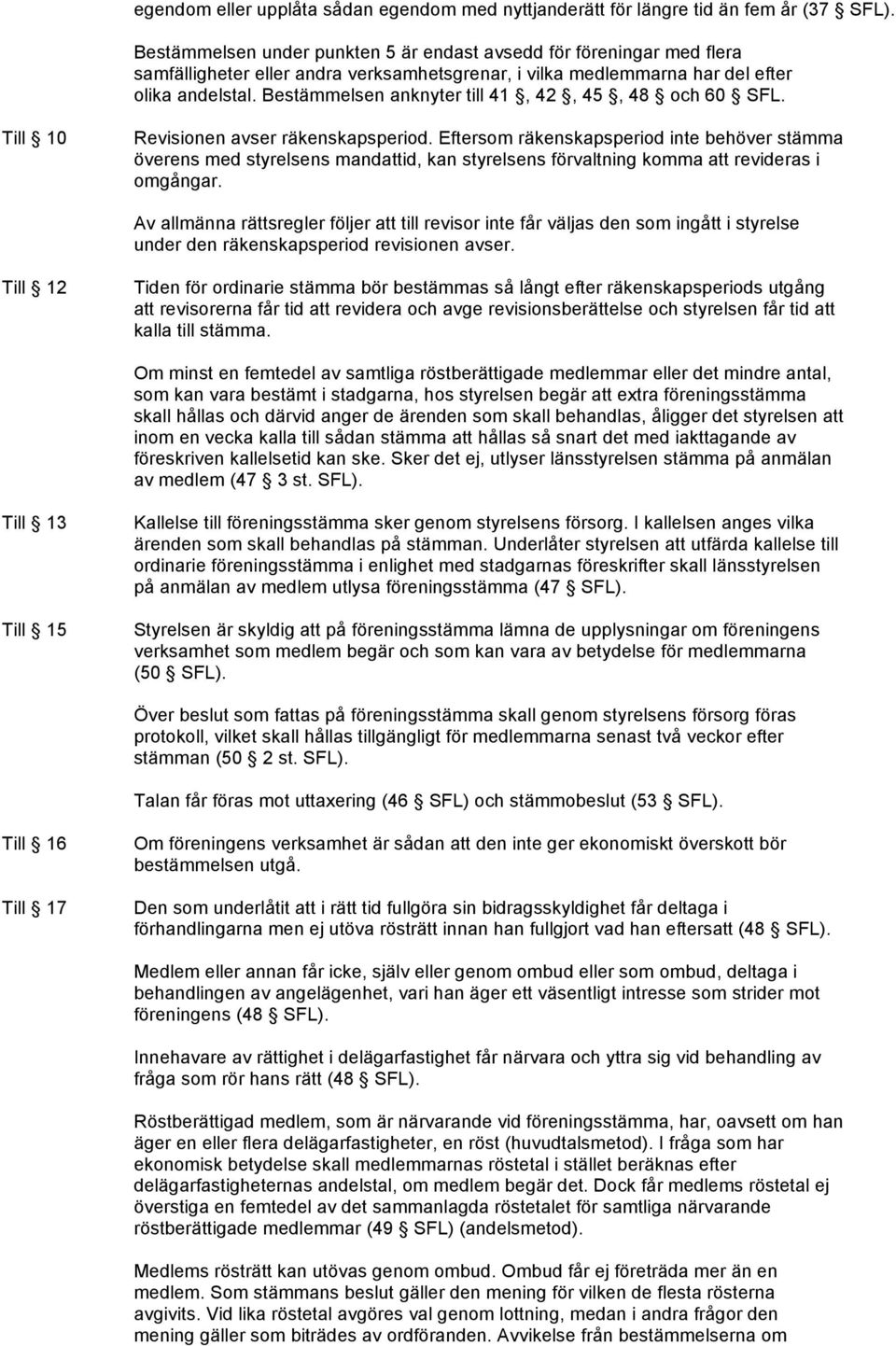 Bestämmelsen anknyter till 41, 42, 45, 48 och 60 SFL. Till 10 Revisionen avser räkenskapsperiod.