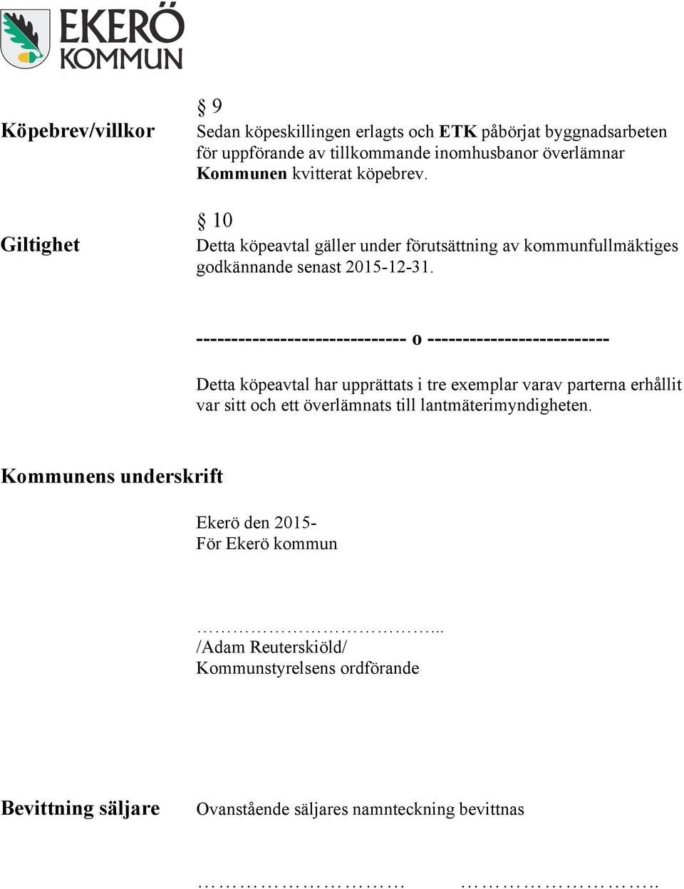 ------------------------------ o -------------------------- Detta köpeavtal har upprättats i tre exemplar varav parterna erhållit var sitt och ett