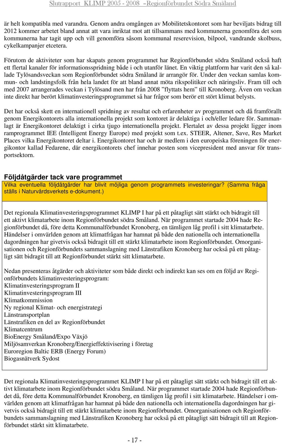 upp och vill genomföra såsom kommunal reserevision, bilpool, vandrande skolbuss, cykelkampanjer etcetera.