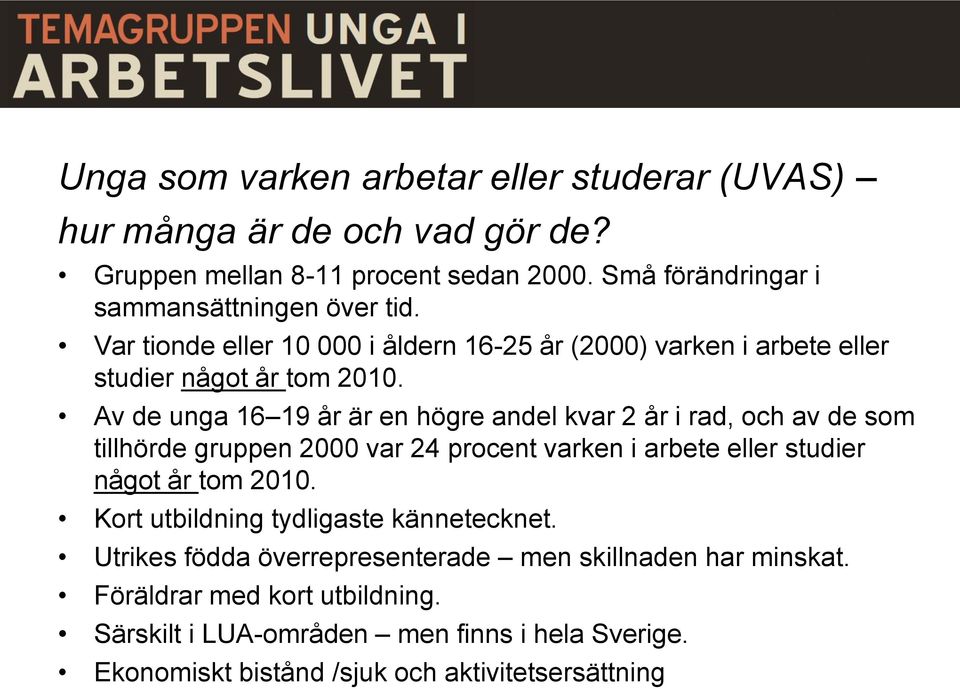 Av de unga 16 19 år är en högre andel kvar 2 år i rad, och av de som tillhörde gruppen 2000 var 24 procent varken i arbete eller studier något år tom 2010.