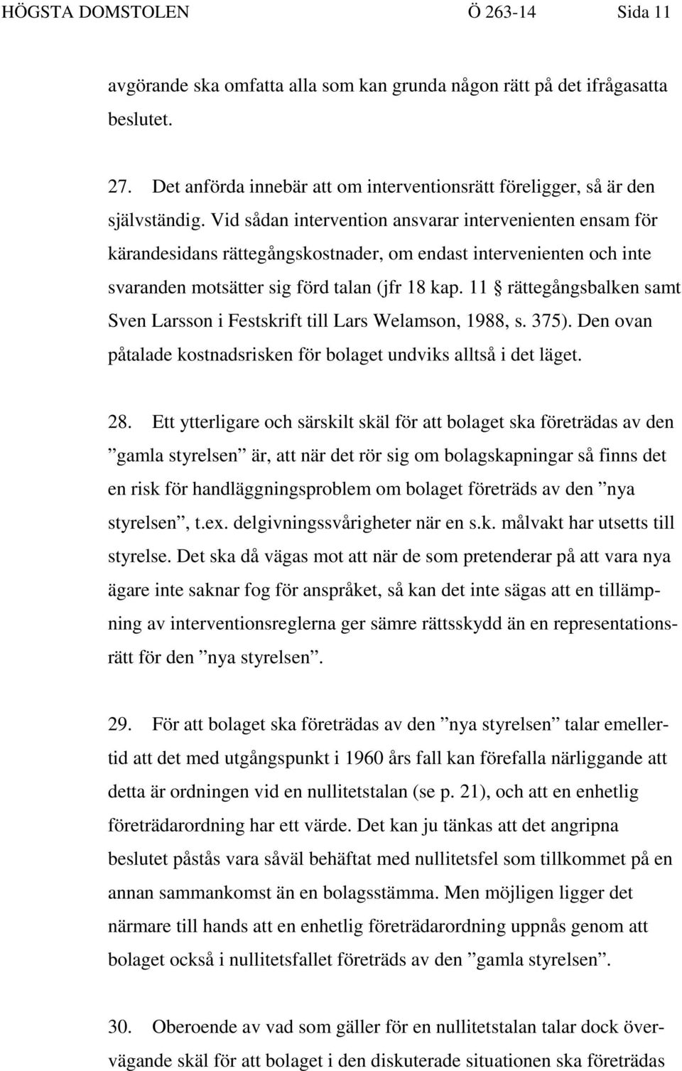 11 rättegångsbalken samt Sven Larsson i Festskrift till Lars Welamson, 1988, s. 375). Den ovan påtalade kostnadsrisken för bolaget undviks alltså i det läget. 28.