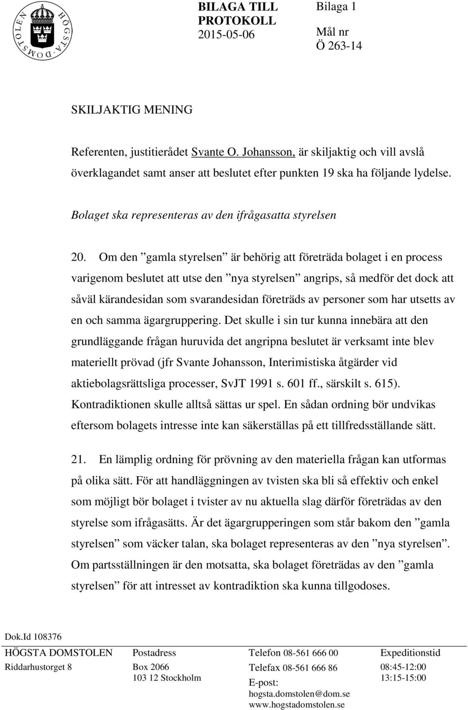 Om den gamla styrelsen är behörig att företräda bolaget i en process varigenom beslutet att utse den nya styrelsen angrips, så medför det dock att såväl kärandesidan som svarandesidan företräds av