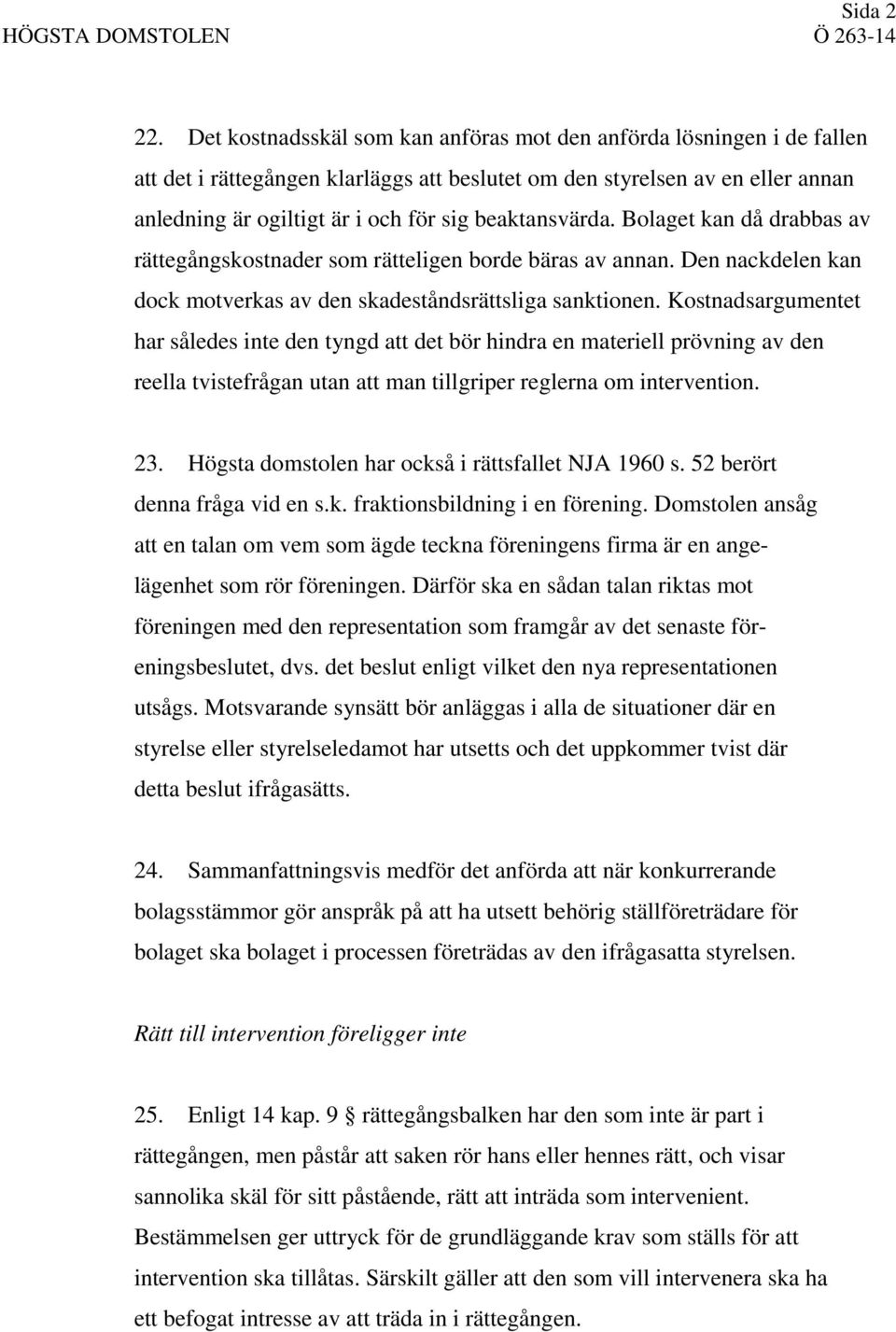 beaktansvärda. Bolaget kan då drabbas av rättegångskostnader som rätteligen borde bäras av annan. Den nackdelen kan dock motverkas av den skadeståndsrättsliga sanktionen.