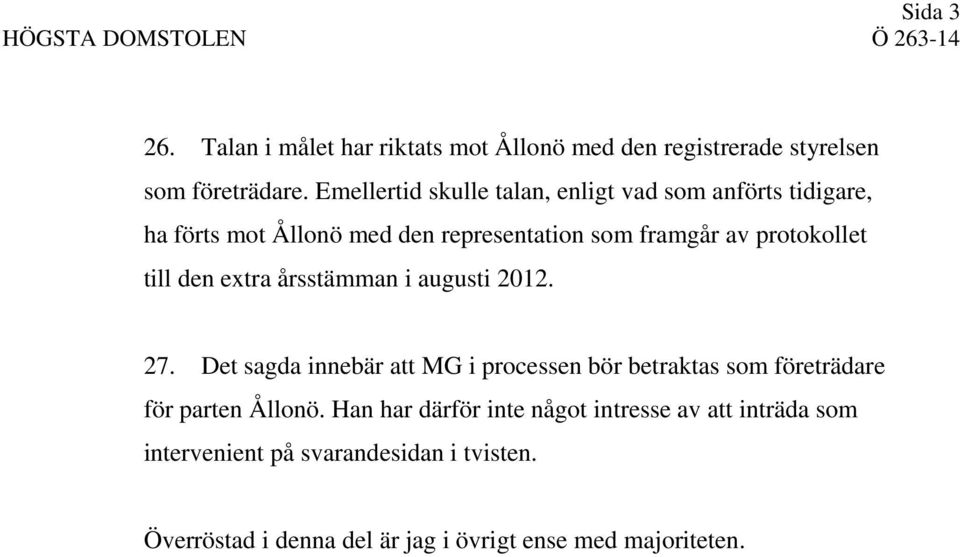 den extra årsstämman i augusti 2012. 27. Det sagda innebär att MG i processen bör betraktas som företrädare för parten Ållonö.