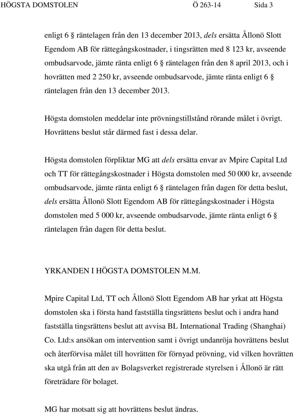 Högsta domstolen meddelar inte prövningstillstånd rörande målet i övrigt. Hovrättens beslut står därmed fast i dessa delar.