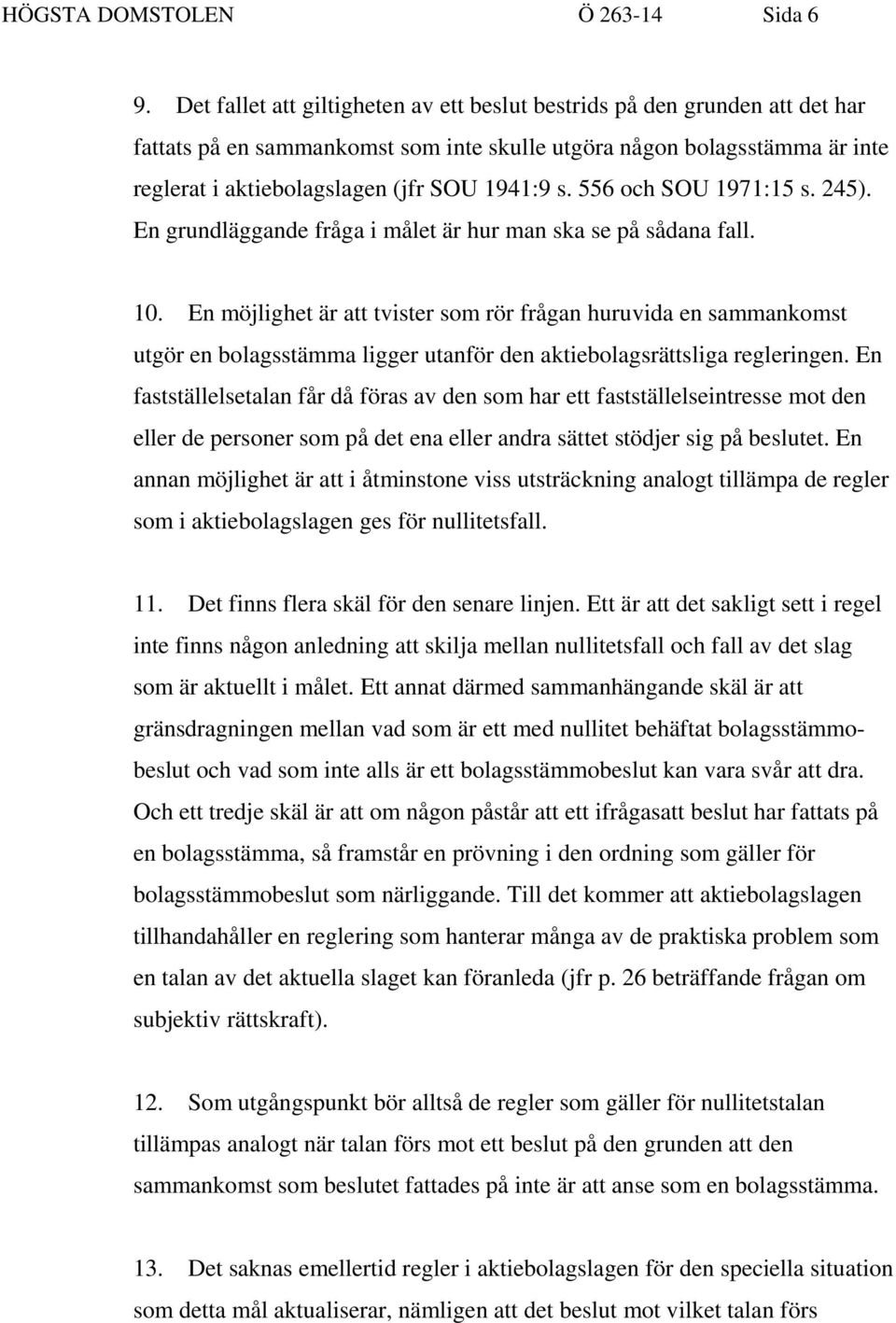 556 och SOU 1971:15 s. 245). En grundläggande fråga i målet är hur man ska se på sådana fall. 10.