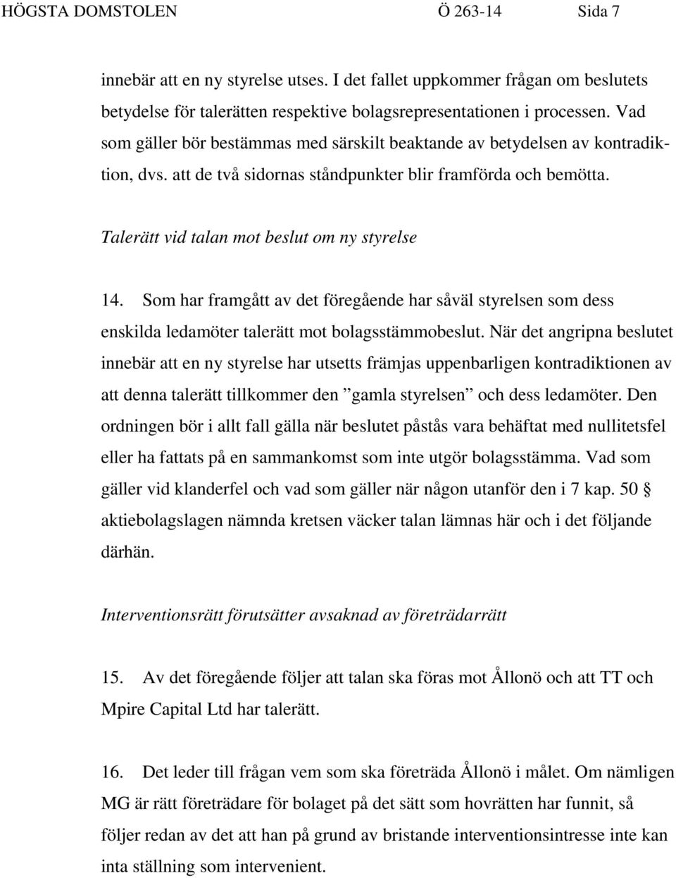 Som har framgått av det föregående har såväl styrelsen som dess enskilda ledamöter talerätt mot bolagsstämmobeslut.