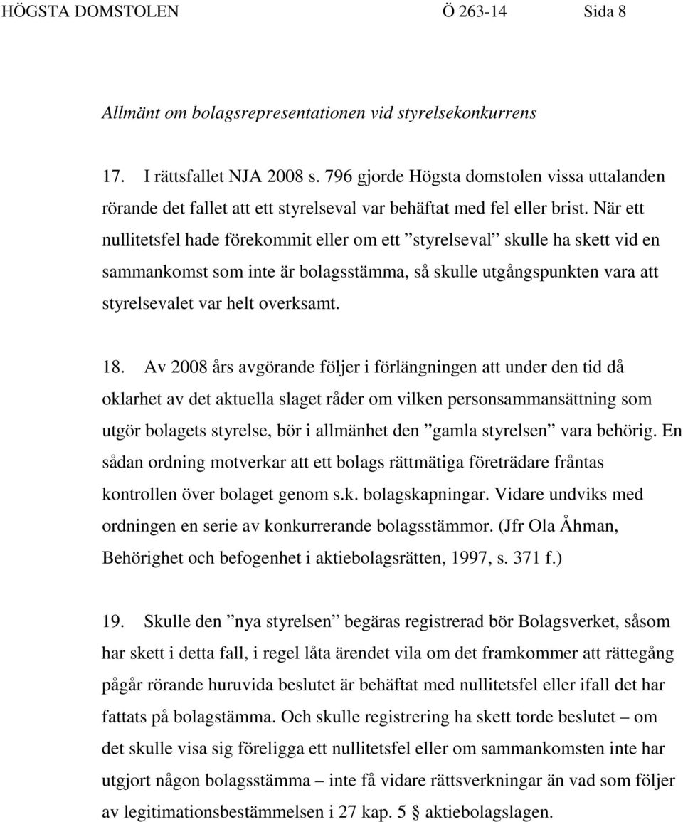När ett nullitetsfel hade förekommit eller om ett styrelseval skulle ha skett vid en sammankomst som inte är bolagsstämma, så skulle utgångspunkten vara att styrelsevalet var helt overksamt. 18.