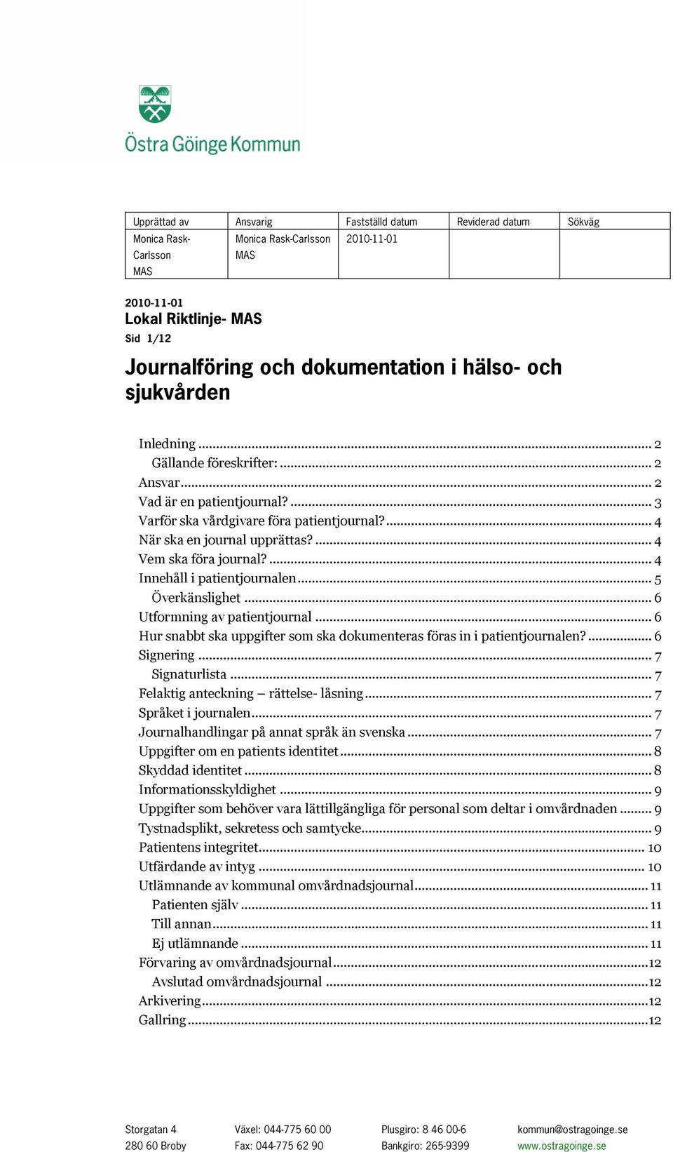 ... 4 Vem ska föra journal?... 4 Innehåll i patientjournalen... 5 Överkänslighet... 6 Utformning av patientjournal... 6 Hur snabbt ska uppgifter som ska dokumenteras föras in i patientjournalen?