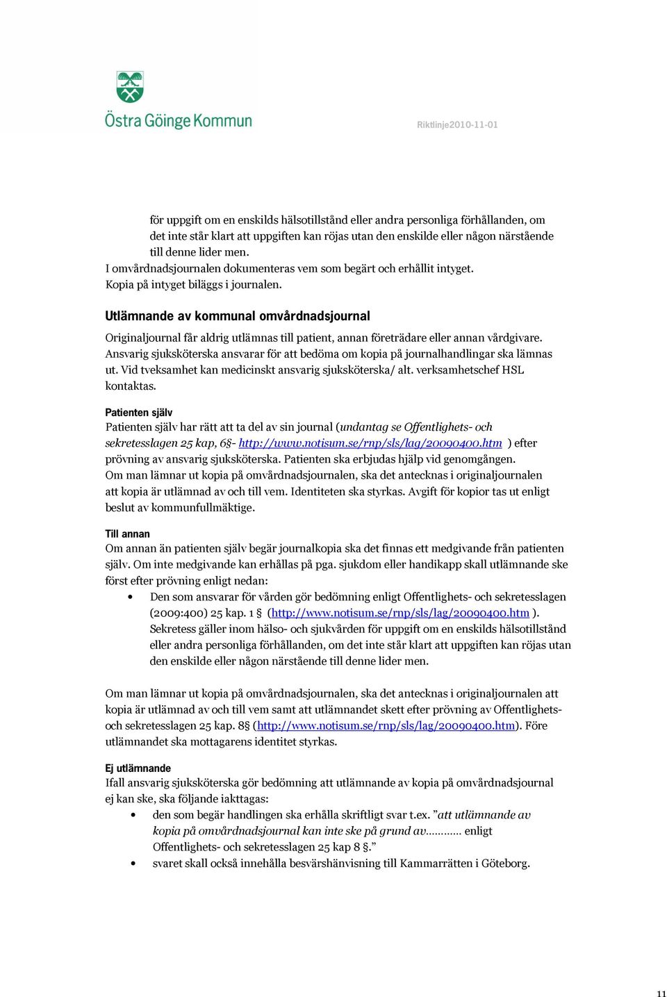 Utlämnande av kommunal omvårdnadsjournal Originaljournal får aldrig utlämnas till patient, annan företrädare eller annan vårdgivare.